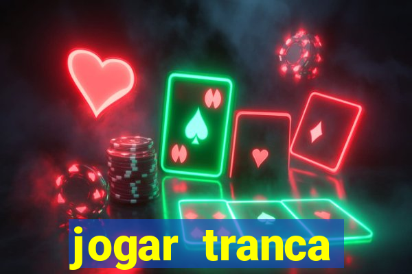 jogar tranca valendo dinheiro